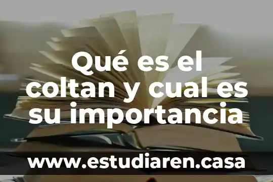 Qué es el coltan y cual es su importancia