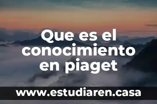 Que es el conocimiento en piaget