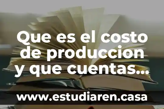 Que es el costo de produccion y que cuentas intervienen
