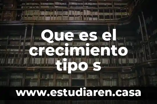 Que es el crecimiento tipo s