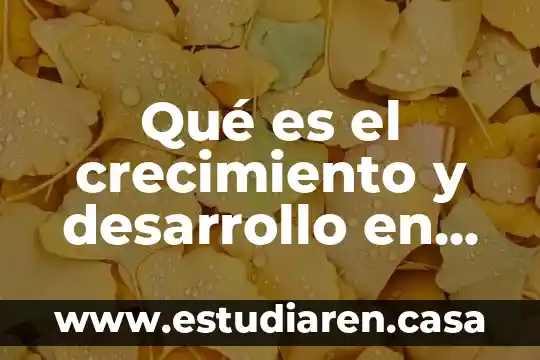 Que es extincion de los seres vivos 6 Qu茅 es el crecimiento y desarrollo en los seres vivos