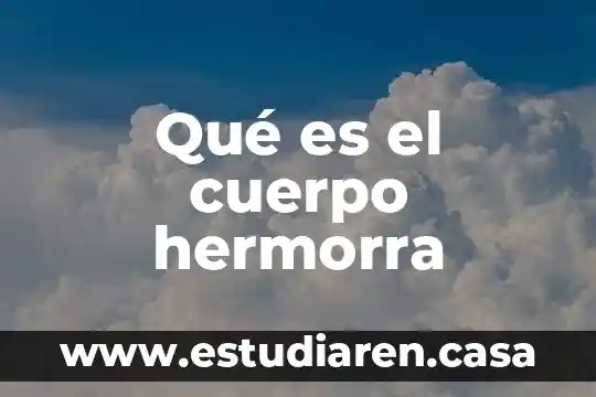 Qué es el cuerpo hermorra