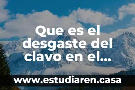 Que es el cuerpo body 7 Que es el desgaste del clavo en el cuerpo
