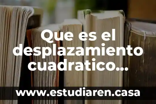 Qué es información en medio electrónico 5 Que es el desplazamiento cuadratico medio