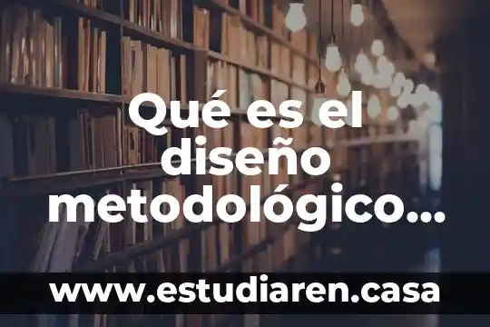Que es y como se hace un marco metodologico 5 Qué es el diseño metodológico para cualitativo