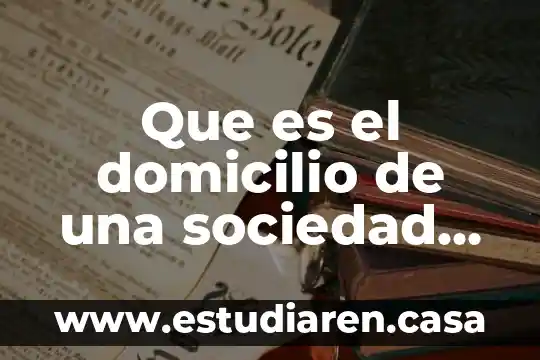 Que es el domicilio de una sociedad mercantil