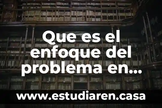 Que es un algoritmo de un problema 3 Que es el enfoque del problema en una investigacion