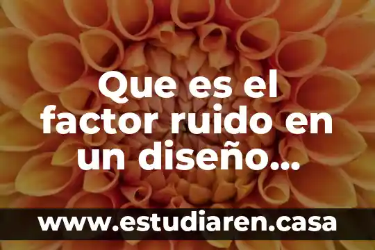 Que es el factor ruido en un diseño experimental