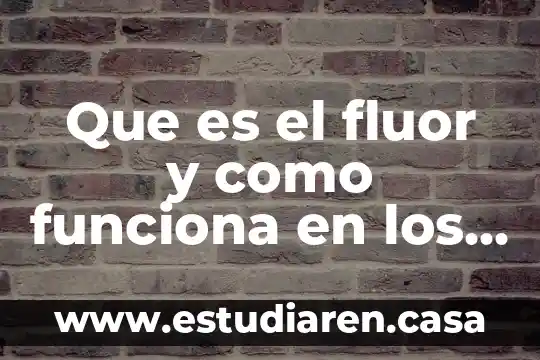 Qué es y cómo funciona la cepal 5 Que es el fluor y como funciona en los dientes