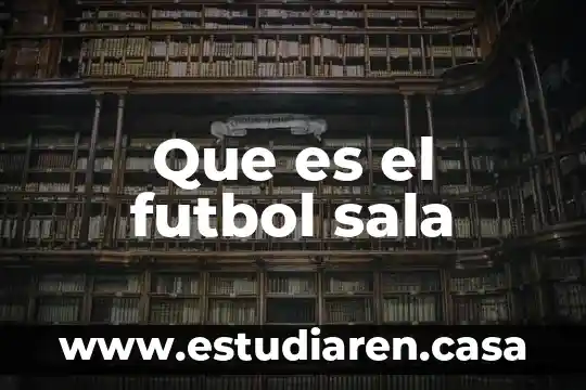 Que es la sala de calbido 3 Que es el futbol sala