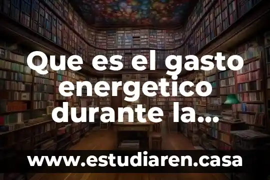 Que es el gasto energetico durante la marcha humana