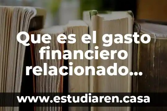 Que es el gasto financiero relacionado acosto 2 Que es el gasto financiero relacionado acosto