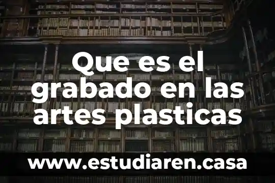 Que es artes plasticas y su clasificacion 8 Que es el grabado en las artes plasticas