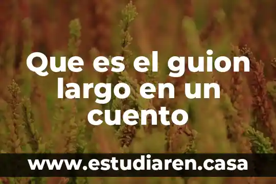 Qué es y para qué sirve un guion largo 4 Que es el guion largo en un cuento