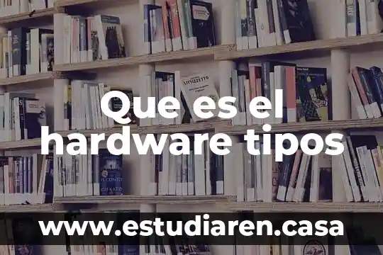 Que es el hardware tipos