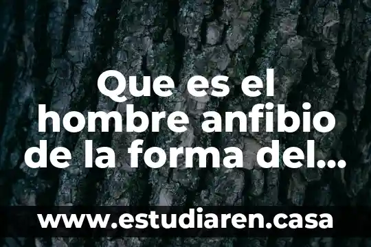 Que es el hombre anfibio de la forma del agua