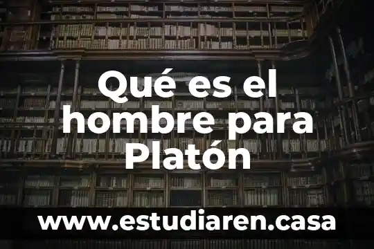 Qué es el hombre para Platón