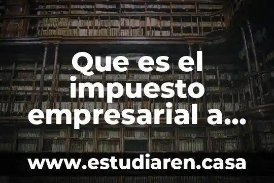 Que es el impuesto empresarial a tasa unica en mexico