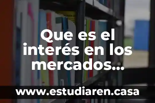Que es un estudio preliminar en investigacion de mercados 7 Que es el interés en los mercados financieros