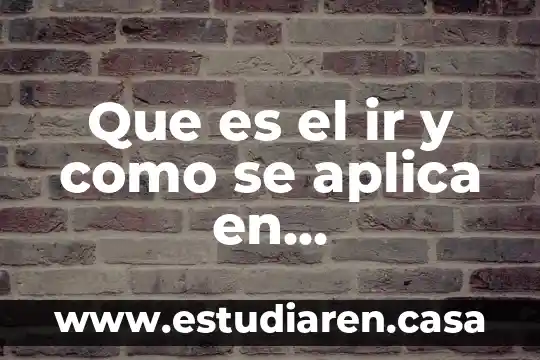 Que es el ir y como se aplica en documentos