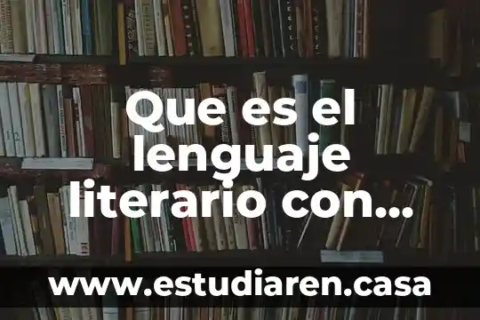 Que es un texto literario y sus ejemplos 3 Que es el lenguaje literario con notacion