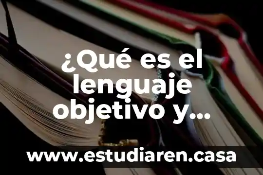 ¿Qué es el lenguaje objetivo y subjetivo?