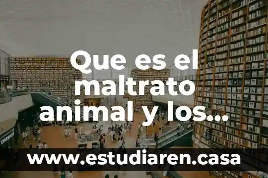 Que es el maltrato animal y los daños ocasiona