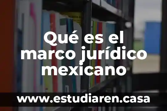 Que es el marco teorico en la metodologia 5 Qué es el marco jurídico mexicano
