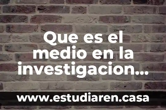 Que es un medio intreno 5 Que es el medio en la investigacion cientifica