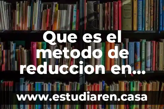 Que es el metodo de reduccion en algebra