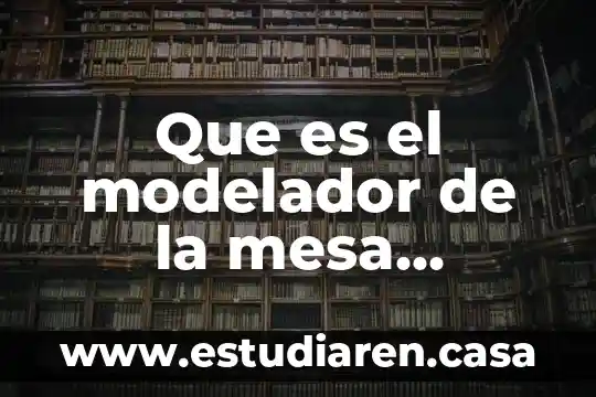 Mesa de investigación que es 3 Que es el modelador de la mesa redonda