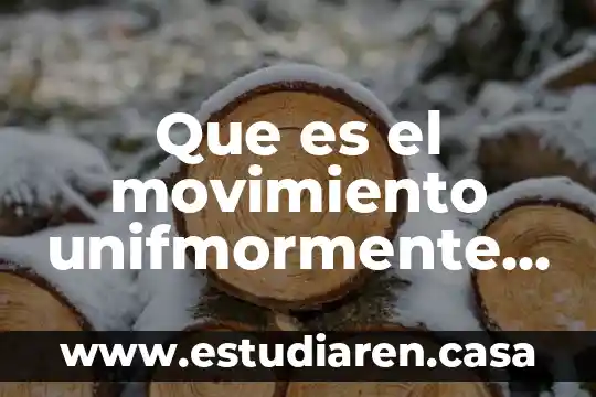 Que es proyección vertical en movimiento 4 Que es el movimiento unifmormente acelerdo