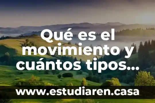 Qué es el movimiento y cuántos tipos de movimiento hay