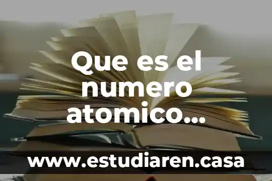 Que es el elemento atomico 3 Que es el numero atomico decreciente