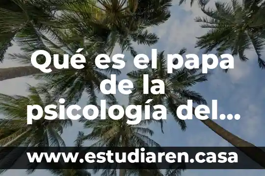 Qué es el papa de la psicología del trabajo