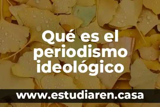 Very good que es 4 Qué es el periodismo ideológico