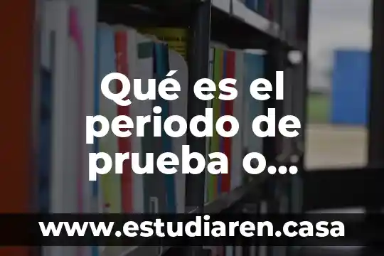 Que es periodo de la tabla periodica 3 Qué es el periodo de prueba o aprendizaje