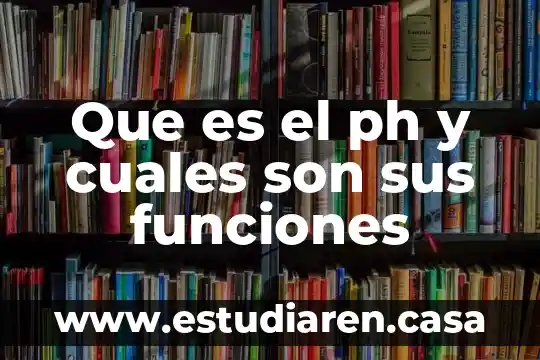 Que es el ph y cuales son sus funciones