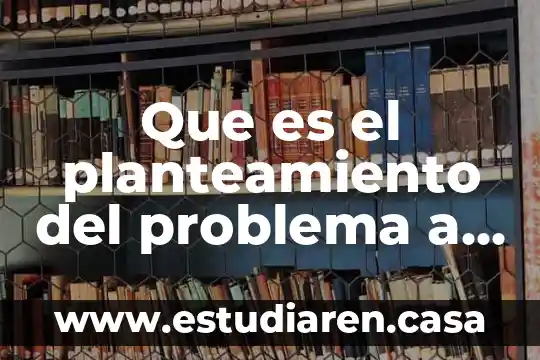 Que es cuadro de congruencia del planteamiento 6 Que es el planteamiento del problema a resolver