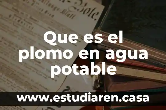 Que es gsolina libre de plomo 5 Que es el plomo en agua potable