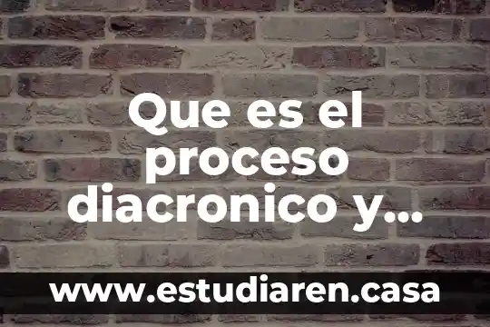 Que es el proceso diacronico y sincronico de la lengua