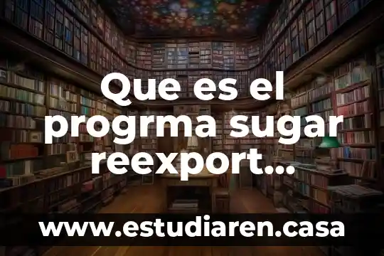 Que es program de inervencion 3 Que es el progrma sugar reexport program