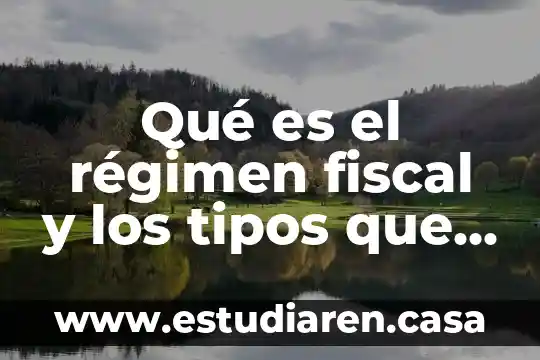 Qué es el régimen fiscal y los tipos que existen
