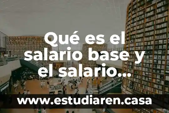 Que es una estructura en base a la administracion 3 Qué es el salario base y el salario integrado