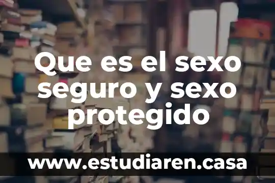 Que es el sexo seguro y sexo protegido