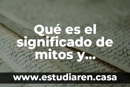 Qué es el significado de mitos y leyendas