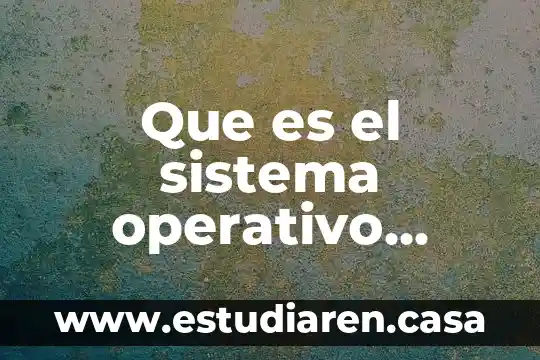 Define que es el sistema operativo 8 Que es el sistema operativo office 2007