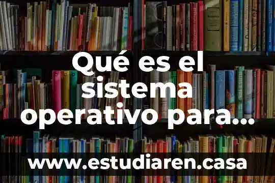 Que es el sistema operativo office 2007 7 Qué es el sistema operativo para niños de