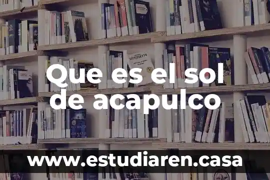 Que es el sol de acapulco