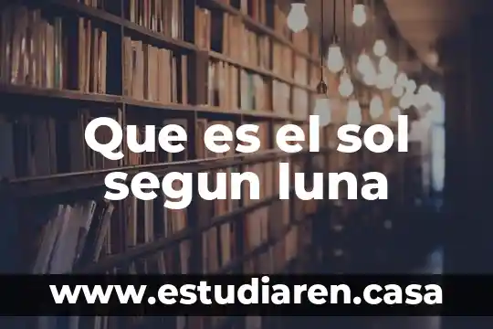 Que es el sol segun luna